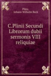 C.Plinii Secundi Librorum dubii sermonis VIII reliquiae