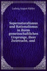 Supernaturalismus und Rationalismus in ihrem gemeinschaftlichen Ursprunge, ihrer Zwietracht, und
