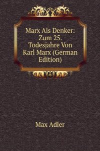 Marx Als Denker: Zum 25. Todesjahre Von Karl Marx (German Edition)