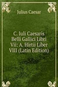 C. Iuli Caesaris Belli Gallici Libri Vii: A. Hirtii Liber VIII (Latin Edition)