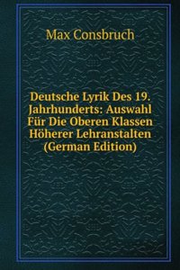 Deutsche Lyrik Des 19. Jahrhunderts: Auswahl Fur Die Oberen Klassen Hoherer Lehranstalten (German Edition)