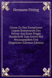 Glosse Zu Den Exceptiones Legum Romanorum Des Petrus: Aus Einer Prager Handschrift Zum Ersten Mal Herausgegeben Und Eingeleitet (German Edition)