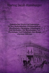 Osmotischer Druck Und Ionenlehre in Den Medicinischen Wissenschaften: Physikalisch-Chemische Grundiagen Und Methoden. Die Beziehungen Zur Physiologie Und Pathologie Des Blutes (German Edition)
