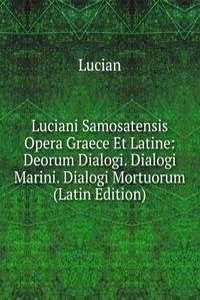 Luciani Samosatensis Opera Graece Et Latine: Deorum Dialogi. Dialogi Marini. Dialogi Mortuorum (Latin Edition)