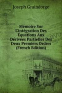 Memoire Sur L'integration Des Equations Aux Derivees Partielles Des Deux Premiers Ordres (French Edition)