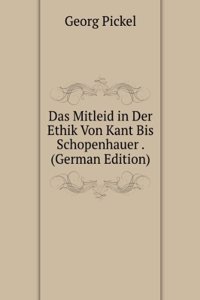 Das Mitleid in Der Ethik Von Kant Bis Schopenhauer . (German Edition)