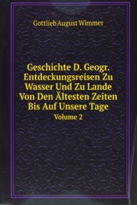 Geschichte D. Geogr. Entdeckungsreisen Zu Wasser Und Zu Lande Von Den Altesten Zeiten Bis Auf Unsere Tage