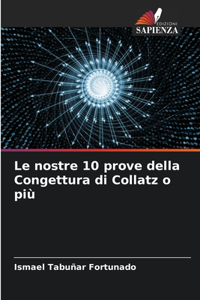 nostre 10 prove della Congettura di Collatz o più