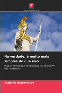 Na verdade, é muito mais simples do que isso