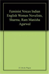 Feminist Voices Indian English Women Novelists, Sharma, Ram Manisha Agarwal