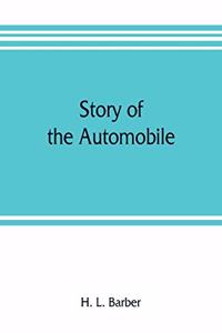 Story of the automobile, its history and development from 1760 to 1917, with an analysis of the standing and prospects of the automobile industry