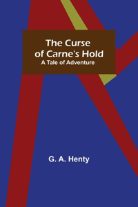 Curse of Carne's Hold; A Tale of Adventure