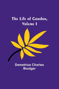 Life of Gordon, Volume I