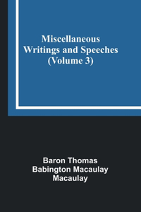 Miscellaneous Writings and Speeches (Volume 3)