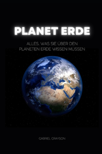 Planet Erde: Alles, was Sie über den Planeten Erde wissen müssen