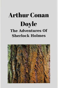 The Adventures Of Sherlock Holmes by Arthur Conan Doyle