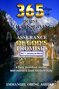 365 Days of Praise, Thanksgiving & Assurance of God's Promises: Volume 1: A Daily Devotional Journal with Hebrew & Greek Keyword Study