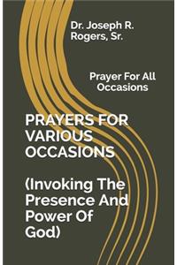 PRAYERS FOR VARIOUS OCCASIONS (Invoking The Presence/Power Of God): Prayer For All Occasions
