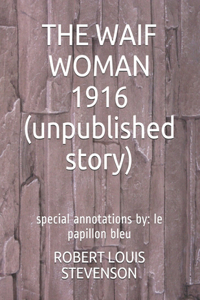 THE WAIF WOMAN 1916 (unpublished story)