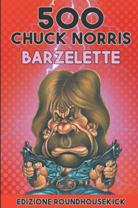 500 Barzellette di Chuck Norris: Edizione Roundhousekick