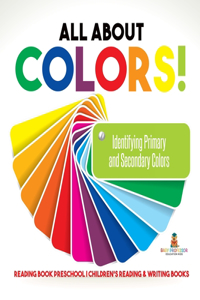 All About Colors! Identifying Primary and Secondary Colors - Reading Book Preschool Children's Reading & Writing Books