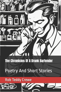 Chronicles Of A Drunk Bartender: Poetry And Short Stories