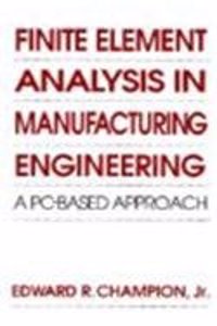 Finite Element Analysis in Manufacturing Engineering: A PC-Based Approach