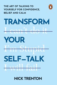 Transform Your Self-Talk: The Art Of Talking To Yourself For Confidence Belief And Calm