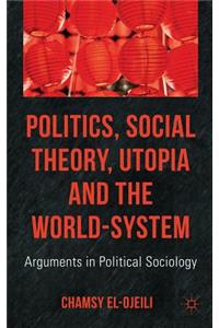 Politics, Social Theory, Utopia and the World-System