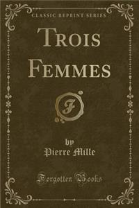 Trois Femmes (Classic Reprint)