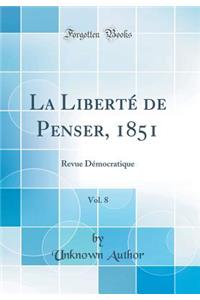 La LibertÃ© de Penser, 1851, Vol. 8: Revue DÃ©mocratique (Classic Reprint)