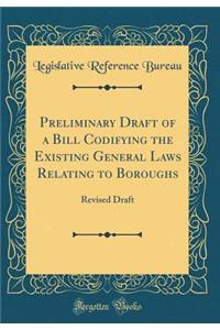 Preliminary Draft of a Bill Codifying the Existing General Laws Relating to Boroughs: Revised Draft (Classic Reprint)