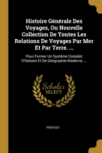 Histoire Générale Des Voyages, Ou Nouvelle Collection De Toutes Les Relations De Voyages Par Mer Et Par Terre. ...