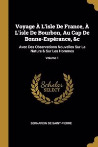 Voyage À L'isle De France, À L'isle De Bourbon, Au Cap De Bonne-Espérance, &c: Avec Des Observations Nouvelles Sur La Nature & Sur Les Hommes; Volume 1