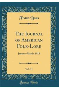 The Journal of American Folk-Lore, Vol. 31: January-March, 1918 (Classic Reprint)