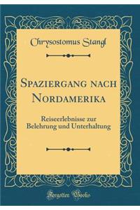 Spaziergang Nach Nordamerika: Reiseerlebnisse Zur Belehrung Und Unterhaltung (Classic Reprint)