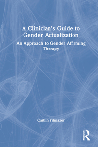 A Clinician’s Guide to Gender Actualization