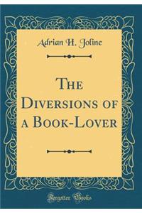 The Diversions of a Book-Lover (Classic Reprint)