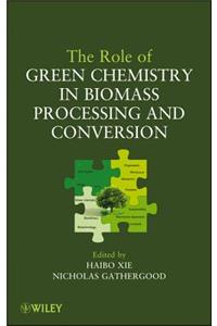 The Role of Green Chemistry in Biomass Processing and Conversion