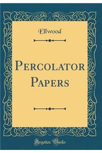 Percolator Papers (Classic Reprint)