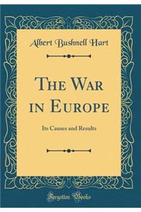 The War in Europe: Its Causes and Results (Classic Reprint)
