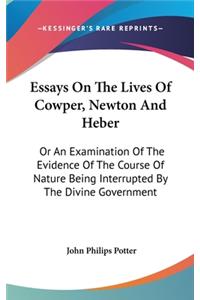 Essays On The Lives Of Cowper, Newton And Heber: Or An Examination Of The Evidence Of The Course Of Nature Being Interrupted By The Divine Government