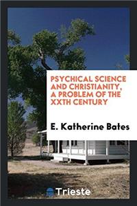 Psychical Science and Christianity, a Problem of the Xxth Century