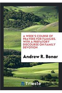Week's Course of Prayers for Families. with a Prefatory Discourse on Family Devotion