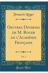 Oeuvres Diverses de M. Roger de l'Académie Française, Vol. 2 (Classic Reprint)