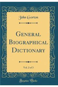 General Biographical Dictionary, Vol. 2 of 3 (Classic Reprint)