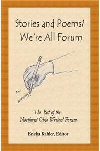 Stories and Poems? We're All Forum: The Best of the Northwest Ohio Writers' Forum