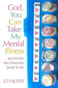 God, You Can Take My Mental Illness - Just Not the Part Where You Speak to Me