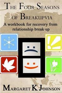 The Four Seasons of Breakupvia: A Workbook for Recovery from Relationship Break-Up