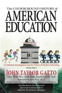 Underground History of American Education, Volume I: An Intimate Investigation Into the Prison of Modern Schooling